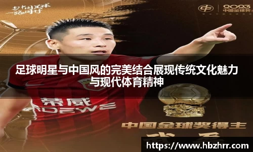 足球明星与中国风的完美结合展现传统文化魅力与现代体育精神