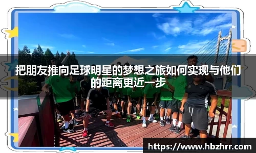 把朋友推向足球明星的梦想之旅如何实现与他们的距离更近一步